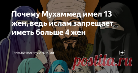 Почему Мухаммед имел 13 жен, ведь ислам запрещает иметь больше 4 жен По разным источникам у пророка Мухаммеда было от 13 до 23 жен. Самый распространенный вариант - 13 жен. Но почему Мухаммед позволил себе иметь так много жен, если ислам запрещает иметь более 4 жен? На первый взгляд здесь явное противоречие и нарушение религиозного закона со стороны самого важного и богобоязненного мусульманского пророка. Почему же Мухаммед имел гораздо больше жен, чем положено? Представле...