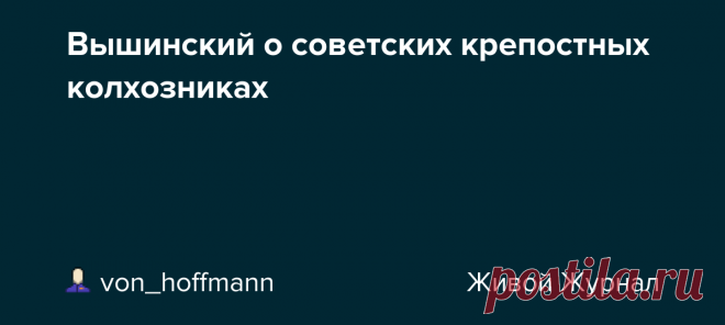Вышинский о советских крепостных колхозниках В ПРЕЗИДИУМ ЦЕНТРАЛЬНОГО ИСПОЛНИТЕЛЬНОГО КОМИТЕТА СОЮЗА С.С.Р. Прокурор Курской области мне сообщил, что сельсоветы и колхозы названной области в массовом порядке отказывают колхозникам и единоличникам в выдаче справок на получение паспортов. В Корочинском районе имеют место сотни таких отказов по…