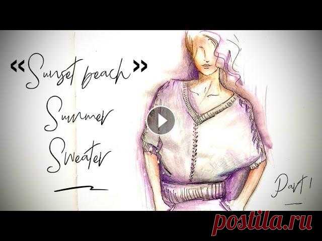 ВЯЖЕМ ЛЕТУЧУЮ МЫШЬ СПИЦАМИ / МАСТЕР-КЛАСС / ЧАСТЬ 1 / “SUNSET BEACH” SUMMER SWEATER...