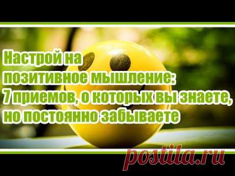 Настрой на позитивное мышление: 7 приемов, о которых вы знаете, но постоянно забываете