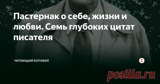 Пастернак о себе, жизни и любви. Семь глубоких цитат писателя Высказывания поэта Бориса Пастернака о себе, любви, жизни, вере, социализме, поэзии.