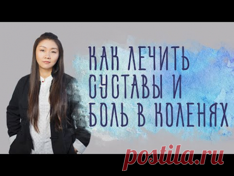 Как лечить суставы и боль в коленях. Причины и последствия. Нина Лян