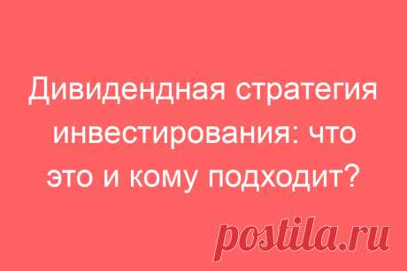 Дивидендная стратегия инвестирования: что это и кому подходит?