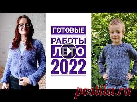 Готовые работы лета 2022//вязание Всем большой привет...