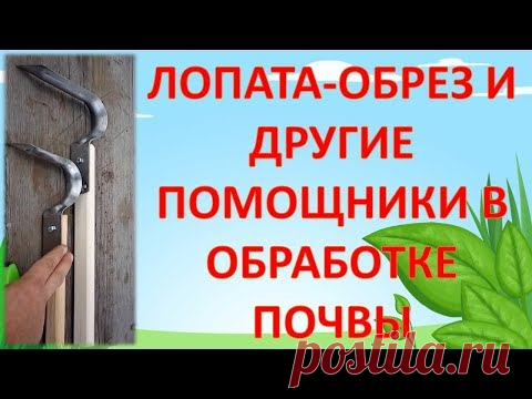 Доработанная ЛОПАТА-ОБРЕЗ, ПЛОСКОРЕЗ ПЫШКА, ТЯПКА, ИЛИ КАК ОБРАБОТАТЬ ПОЧВУ