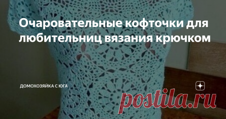 Очаровательные кофточки для любительниц вязания крючком Крючок - это один из самых интересных инструментов в рукодельном творчестве. Он универсален и позволяет создавать полотно любой формы. Некоторые узоры, созданные при помощи крючка, восхитительны. От них невозможно отвести взгляд.
Я очень люблю вязать ажурные кофточки на лето. А модели, созданные при помощи крючка, получаются особенно интересными.
На этой страничке я собрала для вас немало