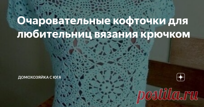 Очаровательные кофточки для любительниц вязания крючком Крючок - это один из самых интересных инструментов в рукодельном творчестве. Он универсален и позволяет создавать полотно любой формы. Некоторые узоры, созданные при помощи крючка, восхитительны. От них невозможно отвести взгляд.
Я очень люблю вязать ажурные кофточки на лето. А модели, созданные при помощи крючка, получаются особенно интересными.
На этой страничке я собрала для вас немало