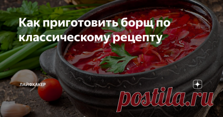 Как приготовить борщ по классическому рецепту Сварить идеальный борщ может каждый.
Ингредиенты
Для бульона:
1½–2 л воды;