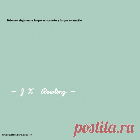 J K  Rowling: Debemos elegir entre lo que es correcto y lo que es sencillo.