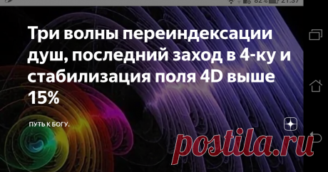 Три волны переиндексации душ, последний заход в 4-ку и стабилизация поля 4D выше 15% В нашей наблюдаемой ветке событийной реальности ожидается завершение захода наблюдателей в 4D, тогда окончательно закроется возможность попасть в 4D мерность сознания  каким - либо способом. В конце ноября и в последних числах декабря уходящего 2020 года для некоторых наблюдателей возникнет возможность заскочить в закрывающийся портал в четвертое измерение. Последние две высоковибрационной волны