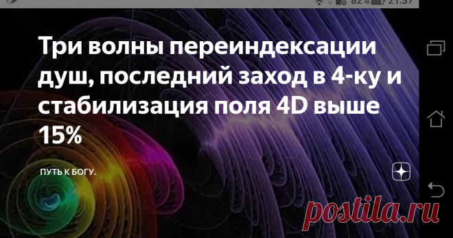 Три волны переиндексации душ, последний заход в 4-ку и стабилизация поля 4D выше 15% В нашей наблюдаемой ветке событийной реальности ожидается завершение захода наблюдателей в 4D, тогда окончательно закроется возможность попасть в 4D мерность сознания  каким - либо способом. В конце ноября и в последних числах декабря уходящего 2020 года для некоторых наблюдателей возникнет возможность заскочить в закрывающийся портал в четвертое измерение. Последние две высоковибрационной волны