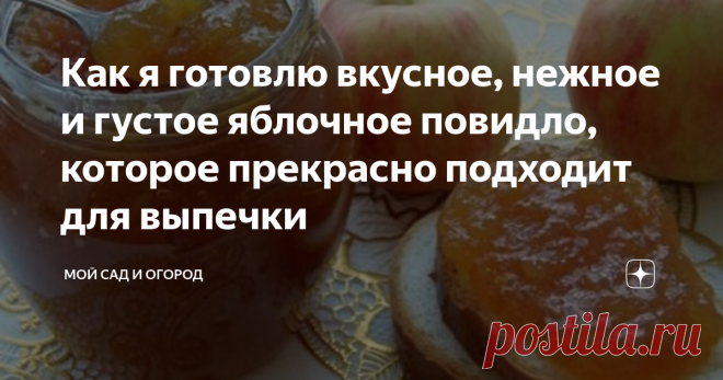 Как я готовлю вкусное, нежное и густое яблочное повидло, которое прекрасно подходит для выпечки В этом году яблони особенно порадовали нас своим урожаем – мы не только сами наелись свежих вкусных яблочек, но и накормили всех коллег, друзей и знакомых витаминами, так как, к сожалению, фрукты быстро начинали портиться, а выбрасывать это «богатство» просто рука не поднималась. Пироги, пирожки и даже блинчики последние несколько месяцев готовились исключительно с яблочной начинкой, и, как ни стр