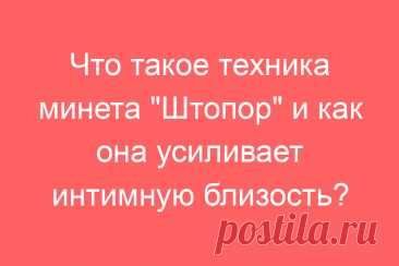 Что такое техника минета &amp;#171;Штопор&amp;#187; и как она усиливает интимную близость?