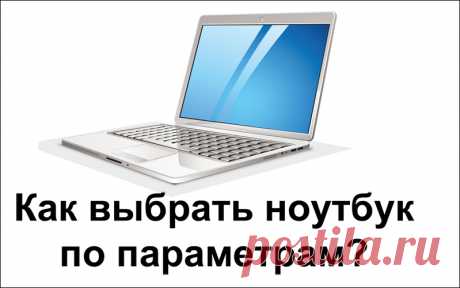 Как выбрать ноутбук по параметрам.