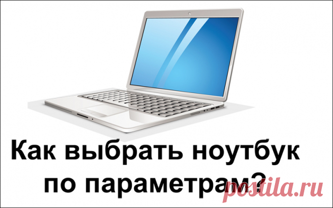 Как выбрать ноутбук по параметрам.