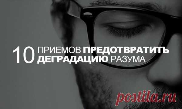 10 приемов предотвратить деградацию разума.