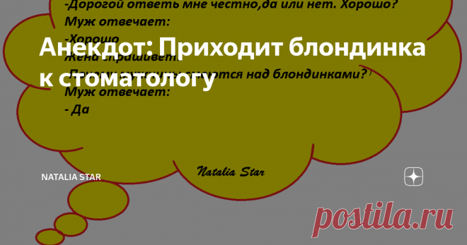Анекдот: Приходит блондинка к стоматологу Алё ,  турагентство ?  Я   хотел   бы   заказать   тур !
-  Здравствуйте ,  слушаю   вас .  Куда   вам ?
-  Нет - нет ,  к   удавам   я   не   хочу !
-  Нет ,  вы   не   поняли :  надо   куда   вам ?