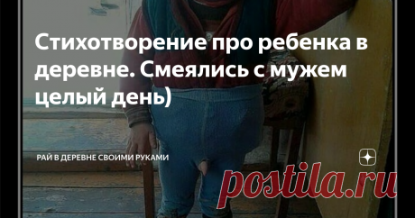 Стихотворение про ребенка в деревне. Смеялись с мужем целый день) Стихотворение сделало мой сегодняшний день).
