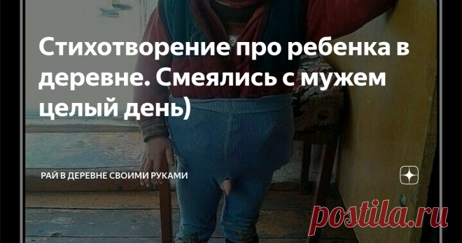 Стихотворение про ребенка в деревне. Смеялись с мужем целый день) Стихотворение сделало мой сегодняшний день).
