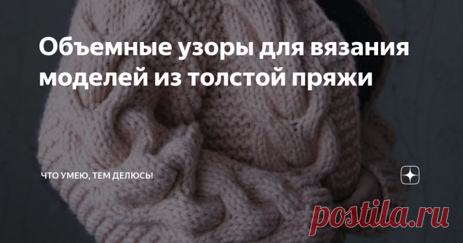 Объемные узоры для вязания моделей из толстой пряжи