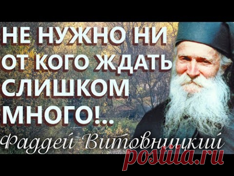 Не нужно ни от кого ждать слишком много! Старец Фаддей Витовницкий