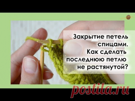 РОВНАЯ ПОСЛЕДНЯЯ ПЕТЛЯ ПРИ ЗАКРЫТИИ СПИЦАМИ. Уроки вязания спицами || НАЧНИ ВЯЗАТЬ!