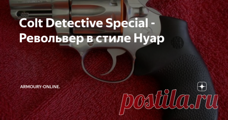 Colt Detective Special - Револьвер в стиле Нуар Револьверы в Соединенных Штатах Америки всегда пользовались большим спросом, начиная еще со времен «Дикого Запада» и капсюльных Кольтов. На протяжении всего XX века и по настоящее время револьверы носят и хранят дома, как полицейские, так и простые граждане.