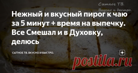 Нежный и вкусный пирог к чаю за 5 минут + время на выпечку. Все Смешал и в Духовку, делюсь