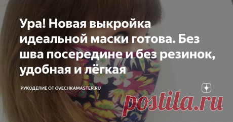 Ура! Новая выкройка идеальной маски готова. Без шва посередине и без резинок, удобная и лёгкая Всем добрый день. Эх, опять столько образцов пришлось сделать, прежде чем я "вышла" эту выкройку и этот способ обработки.
На сей раз начну с конечного, итогового результата, которым очень довольна. А в следующей статье покажу, как  шагом за шагом я пришла к этому окончательному результату. Кому будет интересно - посмотрите, возможно, какие-то идеи обработки краев вам понравятся.
Итак, вчерашнюю
