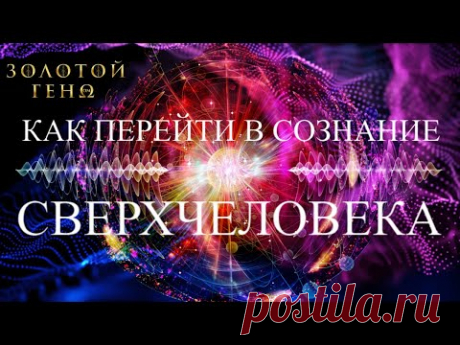 🔹КАК ПЕРЕЙТИ В СОЗНАНИЕ СВЕРХЧЕЛОВЕКА? - YouTube
