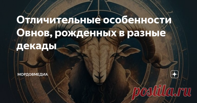 Отличительные особенности Овнов, рожденных в разные декады Статья автора «МордовМедиа» в Дзене ✍: Овен – это энергичный, властный и активный знак. Его представители всегда стремятся занять лидирующие позиции и быстро принимают решения.