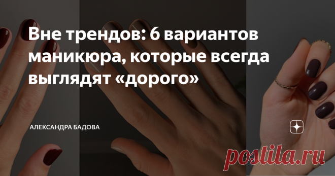 Вне трендов: 6 вариантов маникюра, которые всегда выглядят «дорого» Статья автора «Александра Бадова» в Дзене ✍: Ничто не добавляет образу лоска и стиля, как ухоженные красивые руки, ухоженная кутикула и стильное покрытие.