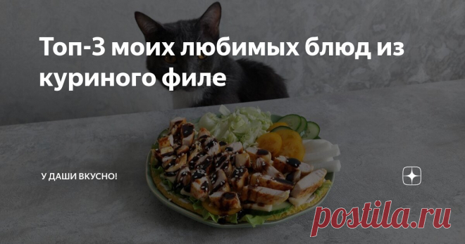 Топ-3 моих любимых блюд из куриного филе Статья автора «У Даши вкусно!» в Дзене ✍: Всем привет! Не знаю как вы, а я долгое время не любила куриное филе совсем: варёное оно казалось невкусным, а жареное и запечённое - сухим и жёстким.
