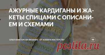 АЖУРНЫЕ КАРДИГАНЫ И ЖАКЕТЫ СПИЦАМИ С ОПИСАНИЕМ И СХЕМАМИ Статья автора «Ольга Викторова Вязание - от хобби к мастерству» в Дзене ✍: 1. Ажурный жакет 2. Ажурный жакет 3. Ажурный удлиненный кардиган 4. Ажурный кардиган Как вяжется узор порядно смотрите  5.