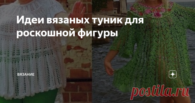 Идеи вязаных туник для роскошной фигуры Добрый день мои подписчики и гости моего канала!   Как спасаться в такую жару нам, девушкам в 