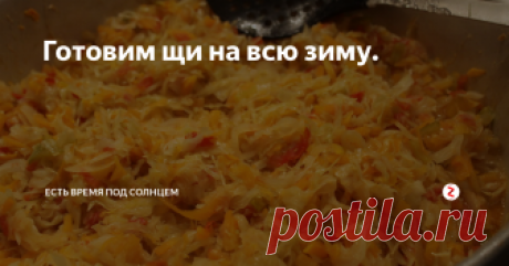 Готовим щи на всю зиму. Мы готовим заправку для щей на всю зиму и без "заморочек".  не нужно стерилизовать банки и варить часами.

