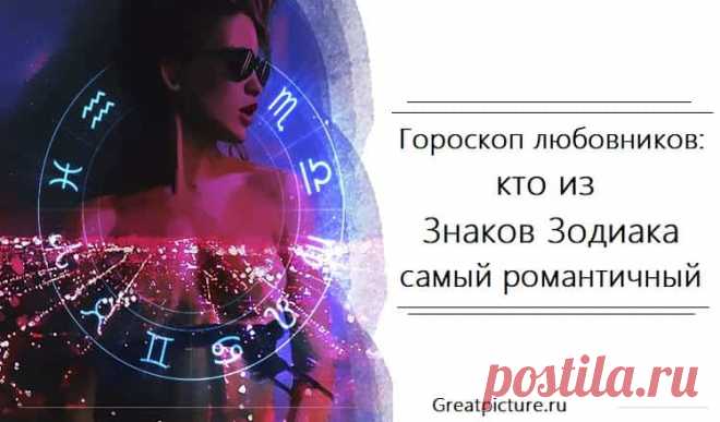 Гороскоп любовников: кто из Знаков Зодиака самый романтичный Гороскоп любовников: кто из Знаков Зодиака самый романтичный.Кто романтик, а кто прагматик?Мужчины, равно как и женщины, по-разному