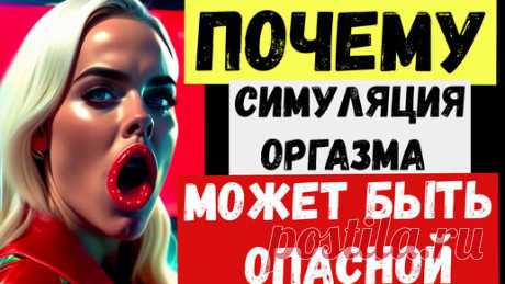 Переводчик современного мира | Почему симуляция оргазма может быть опасной?