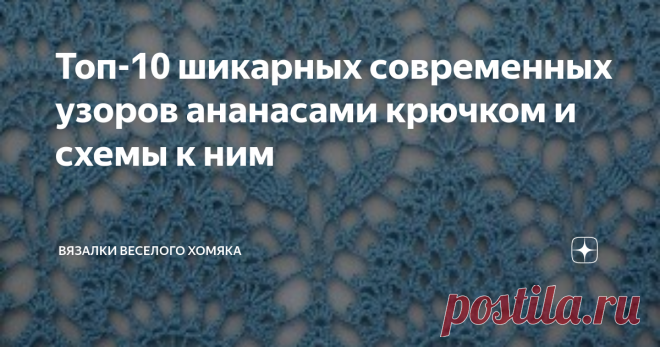Топ-10 шикарных современных узоров ананасами крючком и схемы к ним Современная интерпретация знаменитого стильного рисунка ананас и схемы к этим узорам.