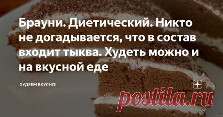 Брауни. Диетический. Никто не догадывается, что в состав входит тыква. Худеть можно и на вкусной еде Сладкий, но без сахара  Привет, привет 👋 всем!!! Вчера я пекла диетический брауни. Он получился слегка влажный и очень вкусный.  В состав теста входит тыква, но мои совершенно не заметили этого и съели всё без остатка. И сегодня я опять испекла этот брауни. Только сегодня я немного изменила состав, сделав брауни ещё более диетическим. Об этом напишу в комментарии.  Только ...