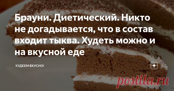 Брауни. Диетический. Никто не догадывается, что в состав входит тыква. Худеть можно и на вкусной еде Сладкий, но без сахара  Привет, привет 👋 всем!!! Вчера я пекла диетический брауни. Он получился слегка влажный и очень вкусный.  В состав теста входит тыква, но мои совершенно не заметили этого и съели всё без остатка. И сегодня я опять испекла этот брауни. Только сегодня я немного изменила состав, сделав брауни ещё более диетическим. Об этом напишу в комментарии.  Только ...