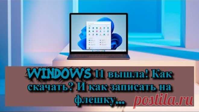 Windows 11 вышла! Как скачать? И как записать на флешку...