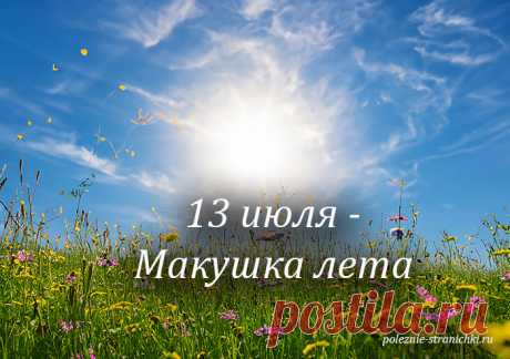Приметы и запреты 13 июля в день Макушки лета. Что не стоит делать 13 июля по народным поверьям и приметам, а что можно и надо сделать