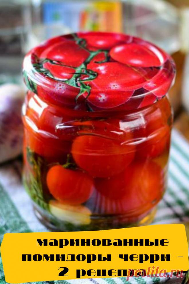 маринованные помидоры черри - 2 рецепта