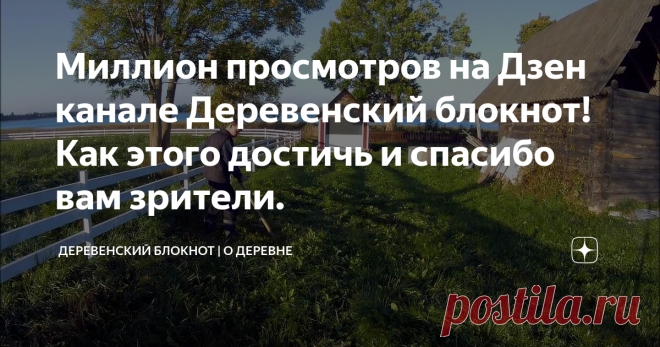 Миллион просмотров на Дзен канале Деревенский блокнот! Как этого достичь и спасибо вам зрители.