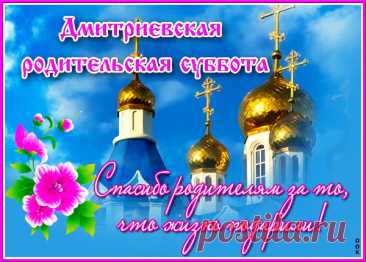 В Дмитриевскую родительскую субботу хочу пожелать светлой памяти и искренних эмоций, добрых воспоминаний и чувства любви об усопших, пусть сердце вспомнит о родных и близких, пусть душа помянет их ласковым словом и красивым поступком. Открытки на Дмитриевскую Родительскую субботу!
