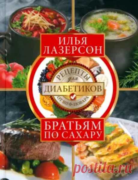 Книга: Братьям по сахару. Рецепты для диабетиков от шеф-повара - Илья Лазерсон. Купить книгу, читать рецензии | Лабиринт