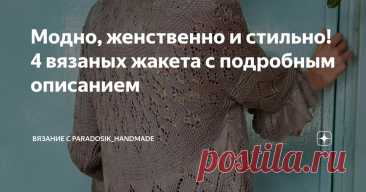 Модно, женственно и стильно! 4 вязаных жакета с подробным описанием Статья автора «Вязание с Paradosik_Handmade» в Дзене ✍: Лето стремительно пролетает, словно комета! Через пару дней уже август! Самое время начать готовиться к осени.