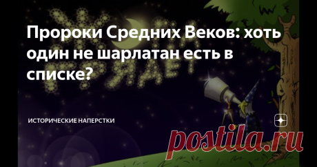 Пророки Средних Веков: хоть один не шарлатан есть в списке? Сегодня разговор будет почти без сарказма злого. Поскольку явление крайне живучее, в наши дни расцвело так, любой средневековый мистик обзавидуется. Насколько тяга современного человека к магии, пророчеству, чуду предвидения… популярна, небывало монетизирована. Цивилизационная проблема в полный рост. Глубоко рыть не станем, поверхностно изучим понятный и документированный период истории. Пророки и прорицатели всег...