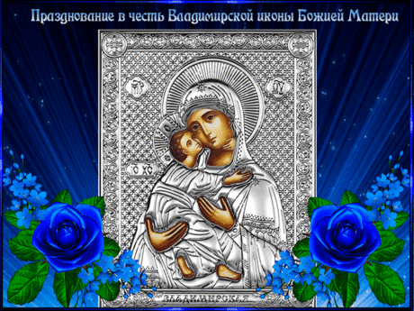Праздник Владимирской иконы Божией Матери!
И вера живет, Матерь Божья с тобой,
Тайком помогает справляться с бедой,
И милость её разрослась по стране,
Познать её силу желаю тебе.